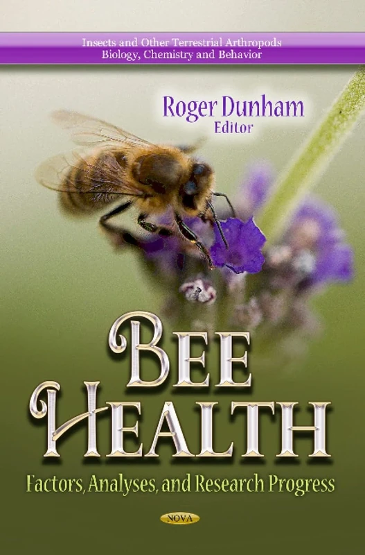 BEE HEALTH: Factors, Analyses & Research Progress (Insects and Other Terrestrial Arthropods: Biology, Chemistry and Behavior: Global Agriculture: Developments, Issues, and Research)