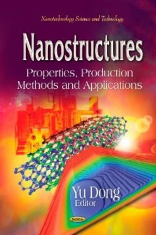 NANOSTRUCTURES: Properties, Production Methods & Applications (Nanotechnology Science and Technology)