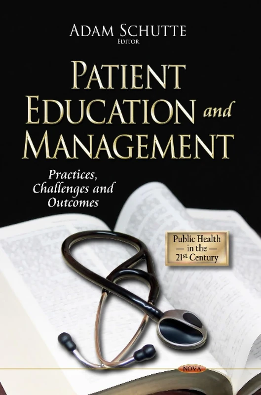 PATIENT EDUCATION MANAGEMENT: Practices, Challenges & Outcomes (Public Health in the 21st Century)