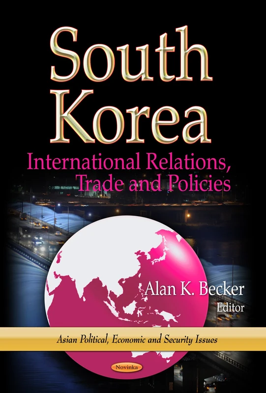 SOUTH KOREA: International Relations, Trade & Policies (Asian Political, Economic and Security Issues)