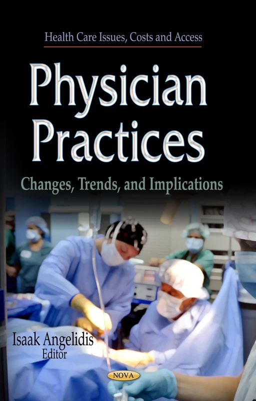 PHYSICIAN PRACTICES: Changes, Trends & Implications (Health Care Issues, Costs and Access)