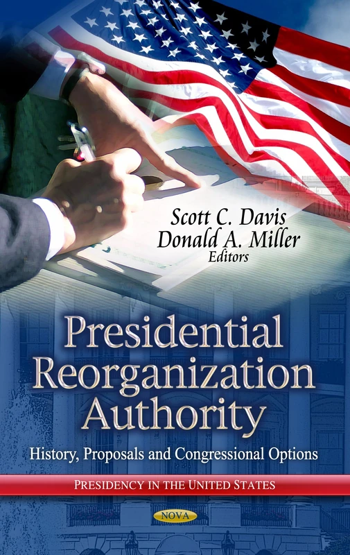 PRESIDENTIAL REORGANIZATION AUTHORITY: History, Proposals & Congressional Options (Presidency in the United States) - Image 1