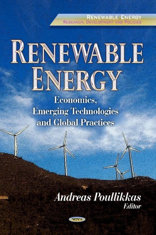 RENEWABLE ENERGY: Economics, Emerging Technologies & Global Practices (Renewalbe Energy: Research, Development and Policies: Energy Science, Engineering and Technology)