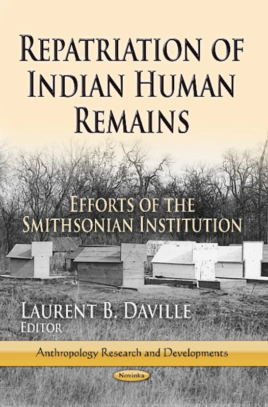 Repatriation of Indian Human Remains: Efforts of the Smithsonian Institution (Anthropology Research and Developments)