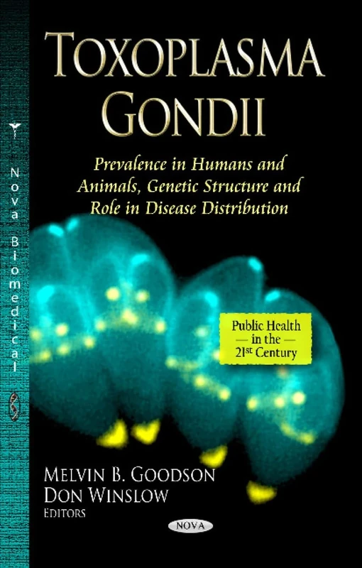 TOXOPLASMA GONDII: Prevalence in Humans & Animals, Genetic Structure & Role in Disease Distribution (Public Health in the 21st Century)