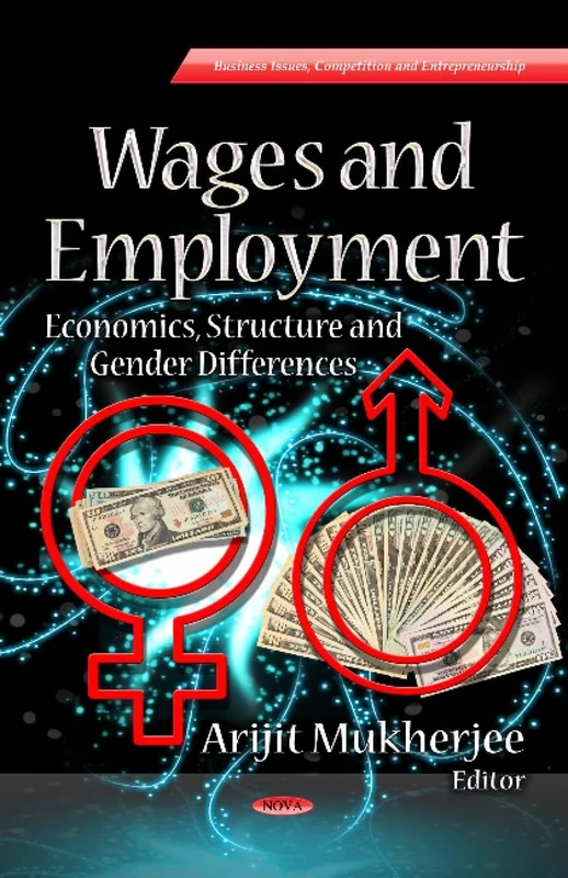 WAGES EMPLOYMENT ECONOMICS: Economics, Structure & Gender Differences (Business Issues, Competition and Entrepreneurship: Busnines Economics in a Rapidly-changing World)