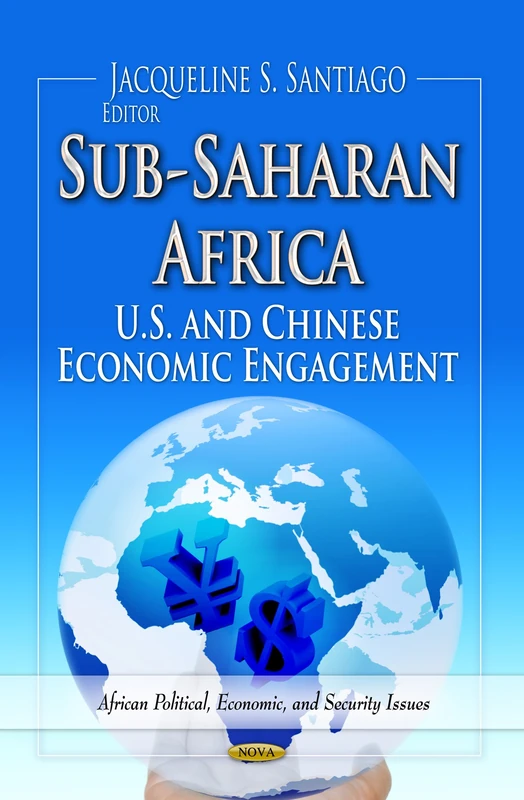 SUBSAHARAN AFRICA: U.S. & Chinese Economic Engagement (African Political, Economic, and Security Issues: Global Economic Studies)
