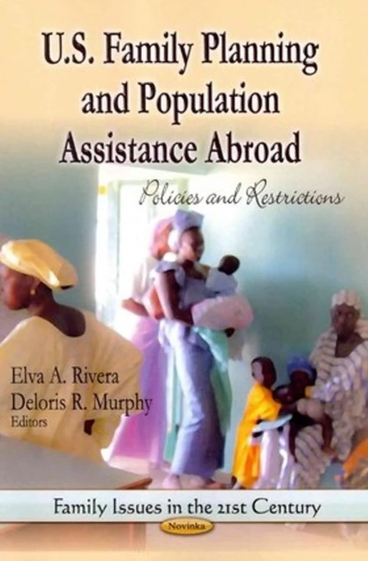 U.S. Family Planning & Population Assistance Abroad: Policies & Restrictions (Family Issues in the 21st Century)