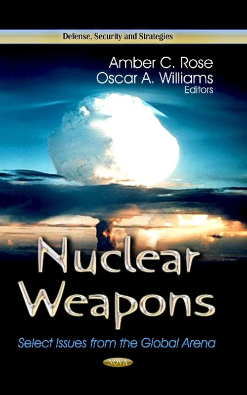 NUCLEAR WEAPONS: Select Issues from the Global Arena (Defense, Security and Strategies)