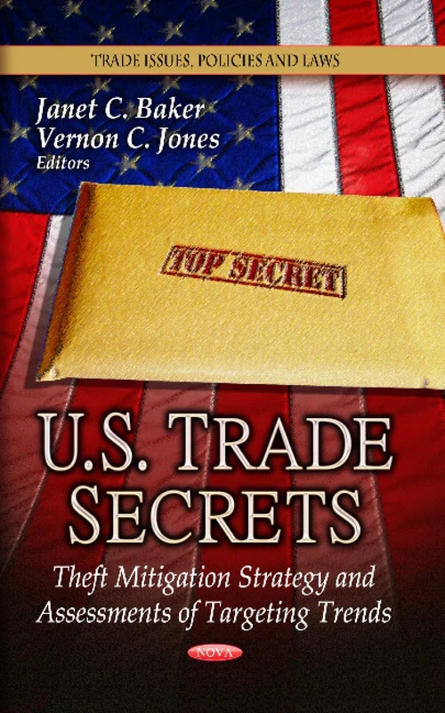 US TRADE SECRETS: Theft Mitigation Strategy & Assessments of Targeting Trends (Trade Issues, Policies and Laws: Defense, Security and Strategies)