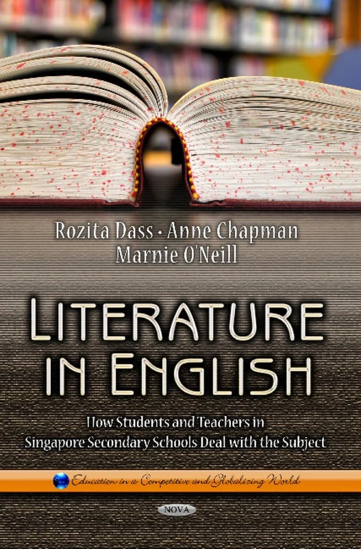 Literature in English: How Students & Teachers in Singapore Secondary Schools Deal with the Subject (Education in a Competitive and Globalizing World: Fine Arts, Music and Literature)