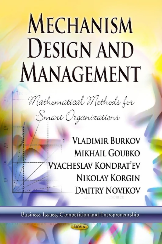 MECHANISM DESIGN MANAGEMENT: Mathematical Methods for Smart Organizations (Business Issues, Competition and Entrepreneurship)