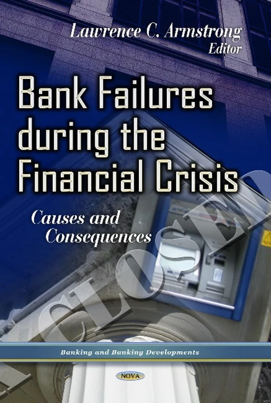 BANK FAILURES DURING THE FINANCIAL CRISI: Causes & Consequences (Banking and Banking Developments: Economic Issues, Problems and Perspectives)