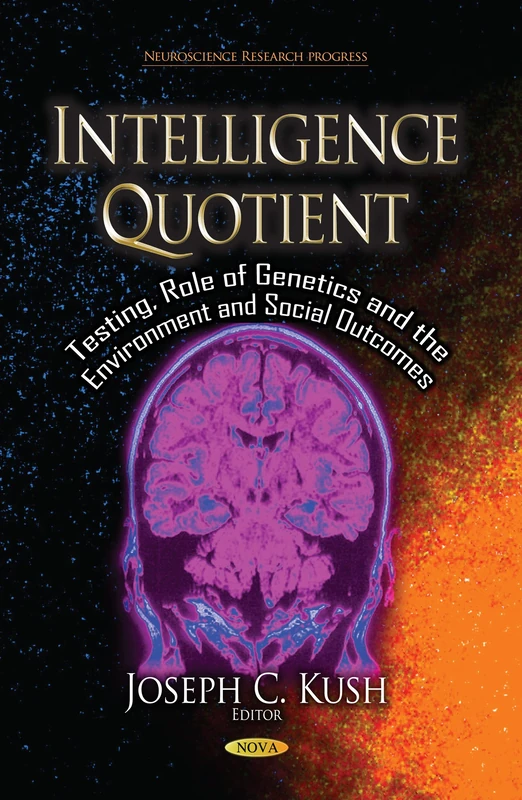 INTELLIGENCE QUOTIENT: Testing, Role of Genetics & the Environment & Social Outcomes (Neuroscience Research Progress)