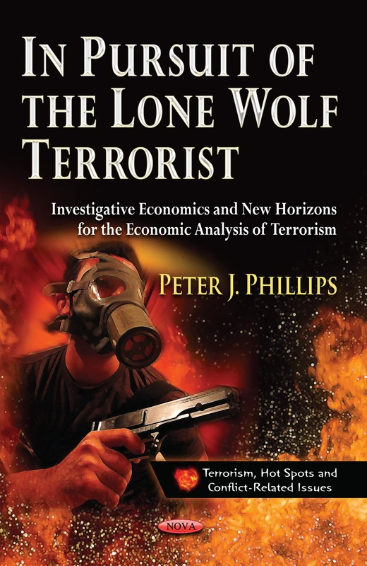 IN PURSUIT OF LONE WOLF TERRO.: Investigative Economics & New Horizons for the Economic Analysis of Terrorism (Terrorism, Hot Spots and ... Justice, Law Enforcement and Corrections)