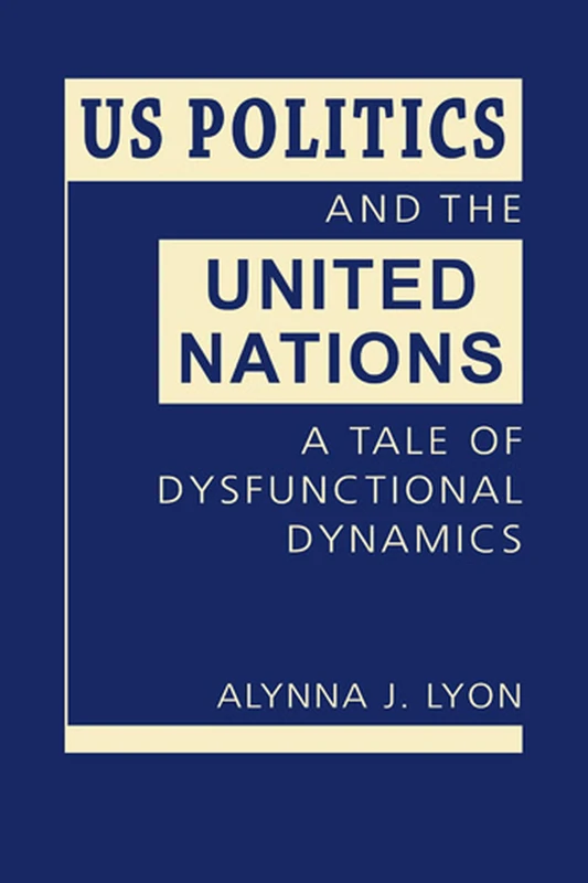 US Politics and the United Nations: A Tale of Dysfunctional Dynamics