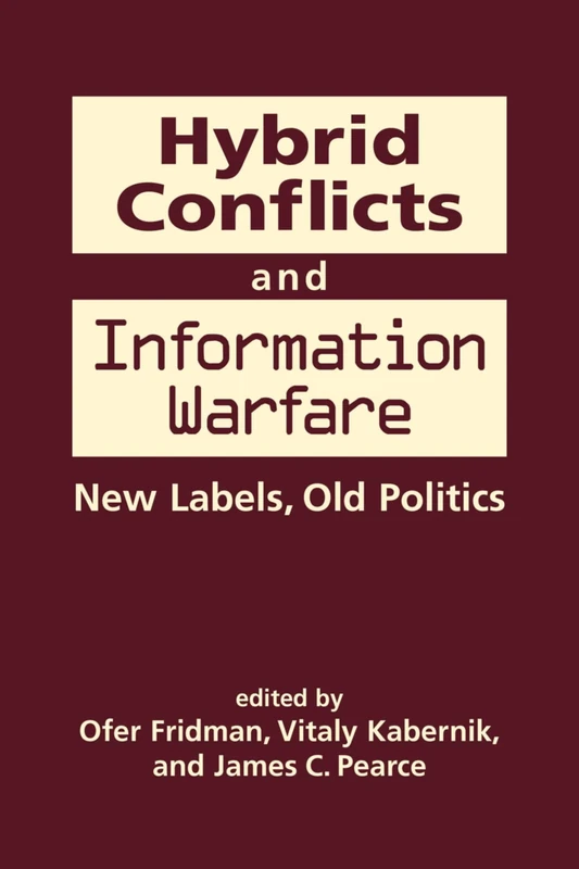 Hybrid Conflicts and Information Warfare: Old Labels, New Politics: New Labels, Old Politics