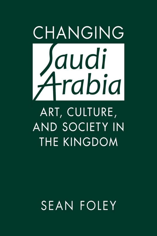 Changing Saudi Arabia: Art, Culture, and Society in the Kingdom