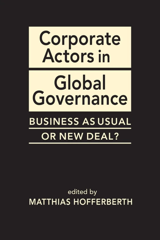Corporate Actors in Global Governance: Business as Usual or New Deal? (Advances in International Political Economy)