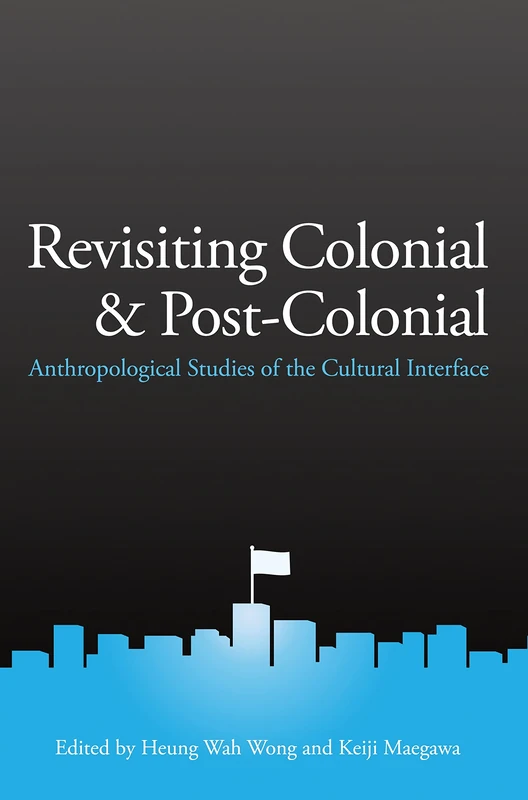 Revisiting Colonial and Post-Colonial: Anthropological Studies of the Cultural Interface (Bridge21 Publications)