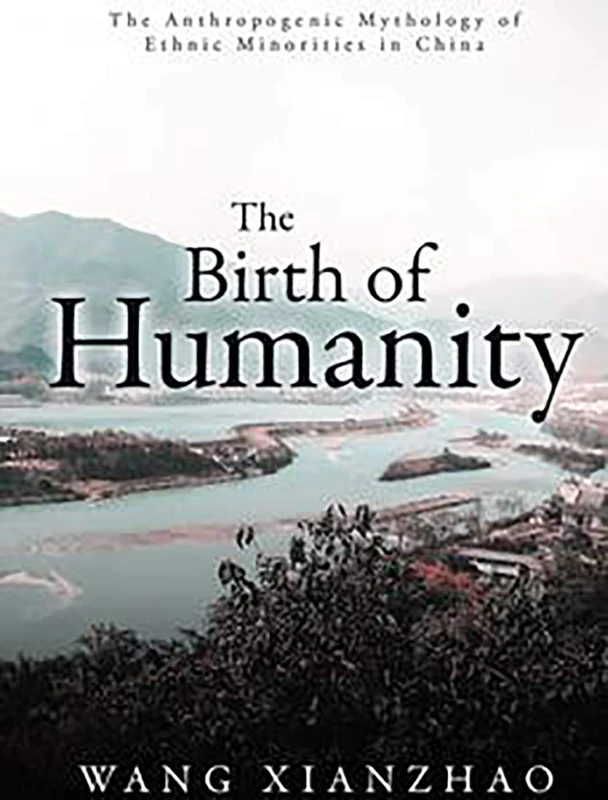 The Birth of Humanity: The Anthropogenic Mythology of Ethnic Minorities in China (Bridge21 Publications)