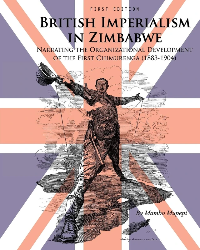 British Imperialism in Zimbabwe: Narrating the Organizational Development of the First Chimurenga (1883-1904)