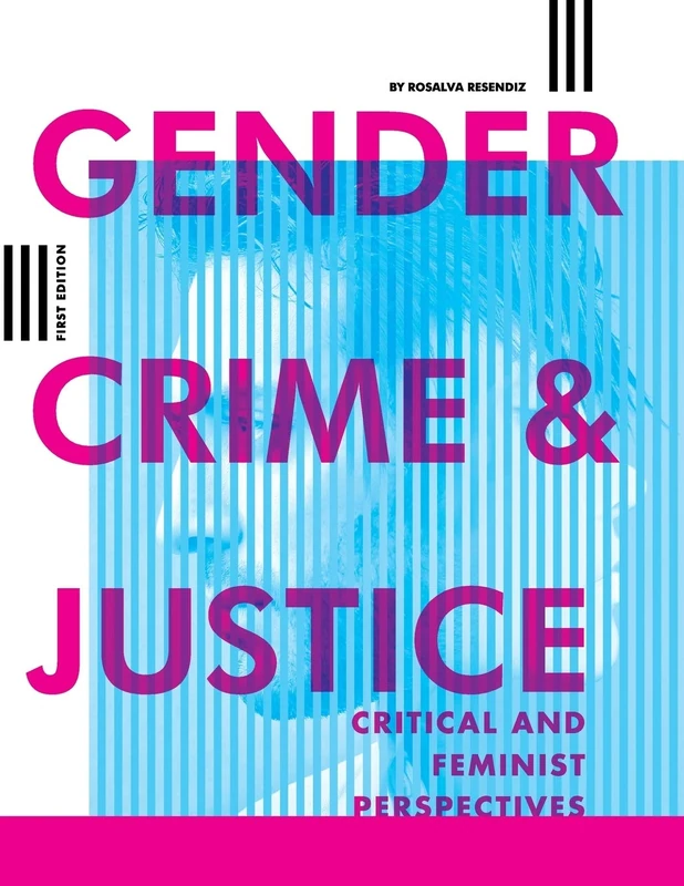 Gender, Crime, and Justice: Critical and Feminist Perspectives