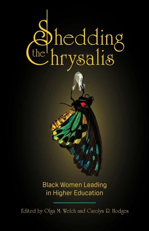 Shedding the Chrysalis: Black Women Leading in Higher Education (Navigating Careers in Higher Education)