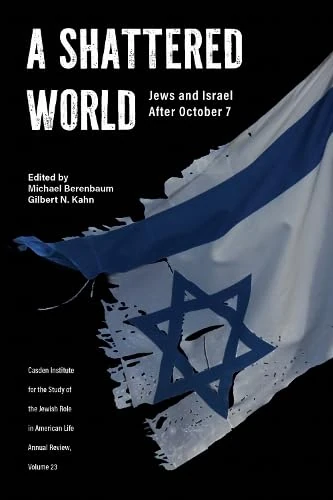 A Shattered World: Jews and Israel After October 7 (Jewish Role in American Life: an Annual Review)