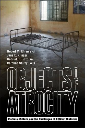Objects of Atrocity: Material Culture and the Challenges of Difficult Histories