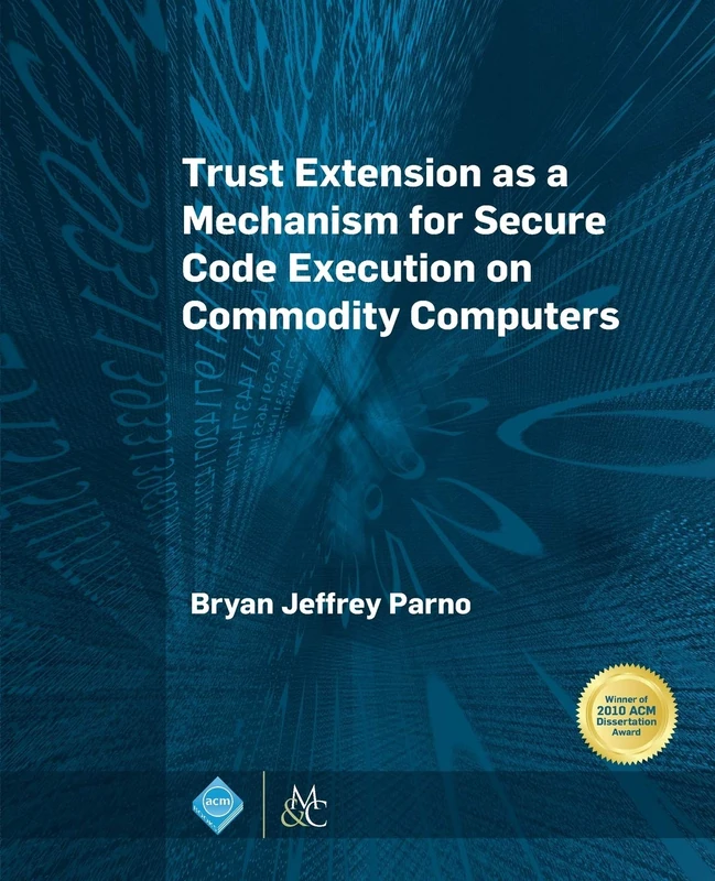 Trust Extension as a Mechanism for Secure Code Execution on Commodity Computers (ACM Books)