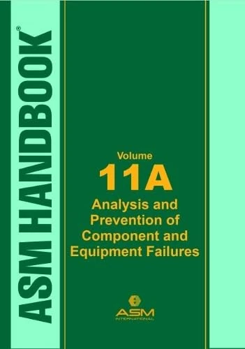 ASM Handbook, Volume 11A: Analysis and Prevention of Component and Equipment Failures