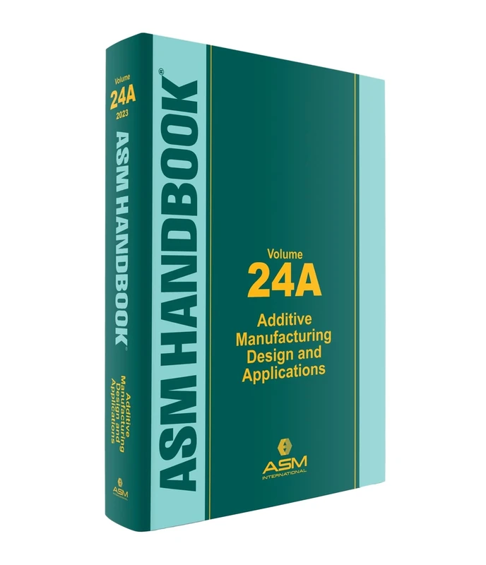 ASM Handbook, Volume 24A: Additive Manufacturing Design and Applications