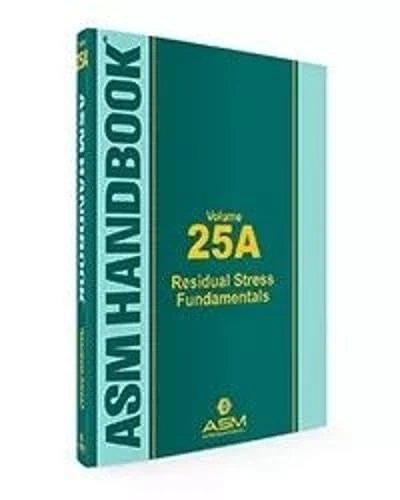 ASM Handbook, Vol. 25A: Residual Stress Fundamentals