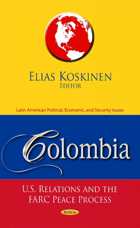 Colombia: U.S. Relations & the FARC Peace Process (Latin American Political, Economic, and Security Issues)