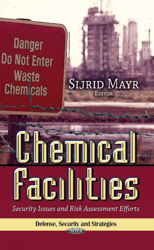 Chemical Facilities: Security Issues & Risk Assessment Efforts (Defense, Security and Strategies)