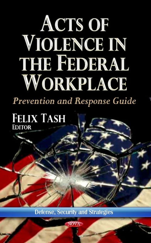 Acts of Violence in the Federal Workplace: Prevention & Response Guide (Defense, Security and Strategies)