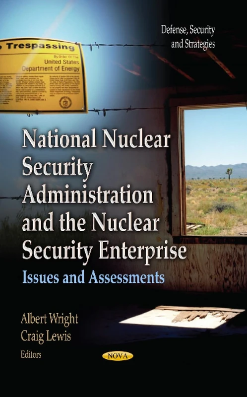 National Nuclear Security Administration & the Nuclear Security Enterprise: Issues & Assessments (Defense, Security and Strategies)