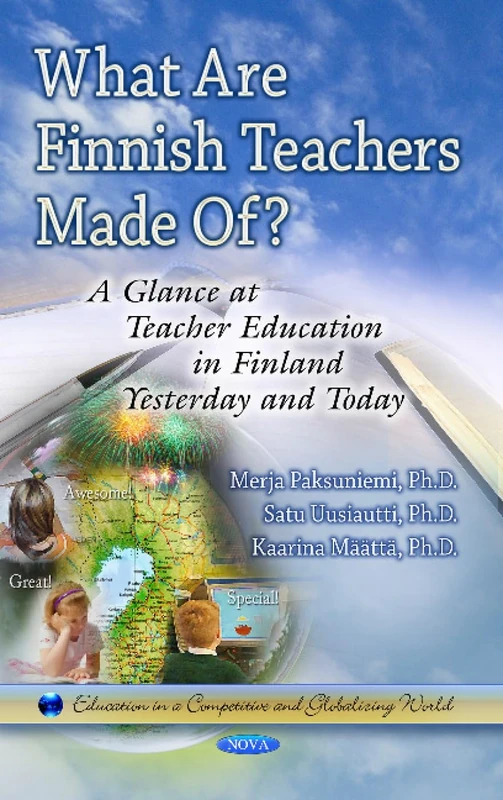 WHAT ARE FINNISH TEACHERS MADE OF: A Glance at Teacher Education in Finland Formerly & Today (Education in a Competitive and Globalizing World) - Image 1