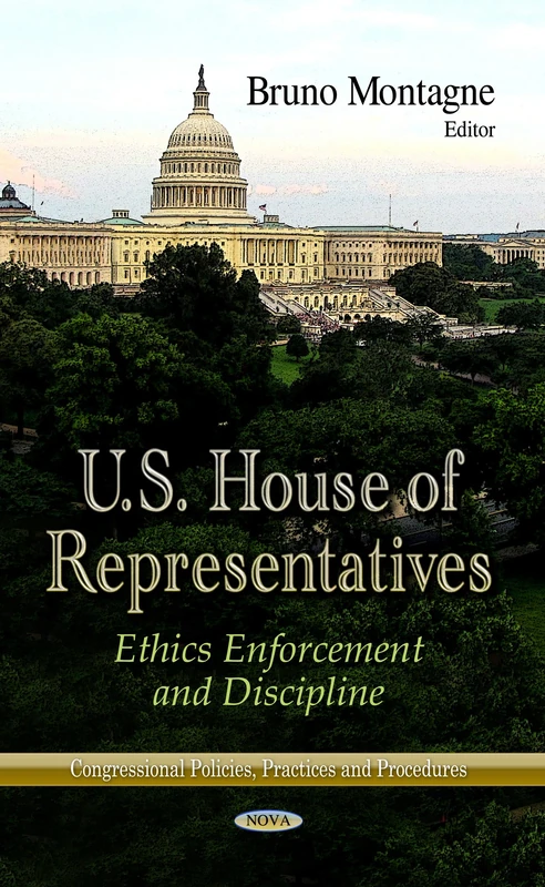 US House of Representatives: Ethics Enforcement & Discipline (Congressional Policies, Practices and Procedures)