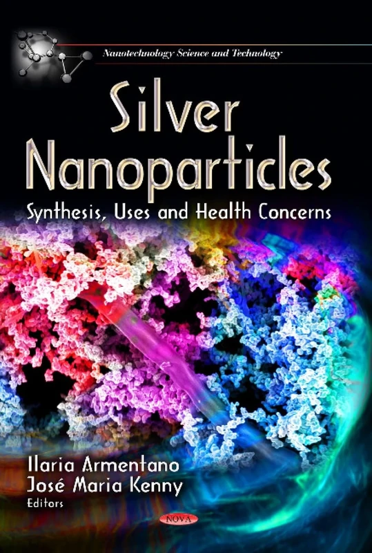 SILVER NANOPARTICLES: Synthesis, Uses & Health Concerns (Nanotechnology Science and Technology)