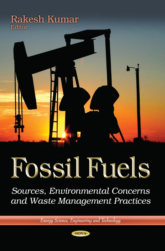 FOSSIL FUELS SOURCES ENVIRONM: Sources, Environmental Concerns & Waste Management Practices (Energy Science, Engineering and Technology)