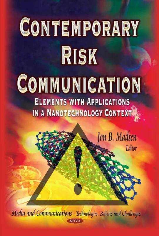 CONTEMPORARY RISK COMMUNICATION: Elements with Applications in a Nanotechnology Context (Media and Communication - Technologies, Policies and Challenges)