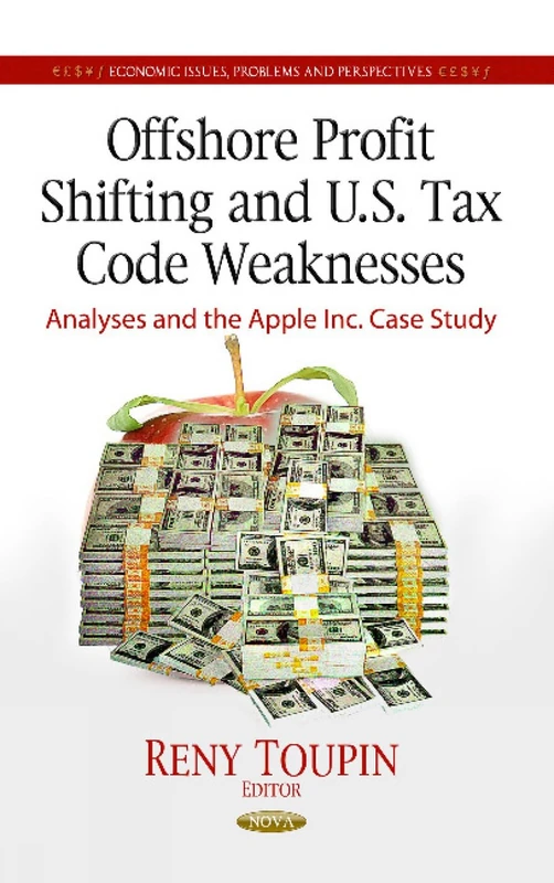 Offshore Profit Shifting & U.S. Tax Code Weaknesses: Analyses & the Apple Inc Case Study (Economic Issues, Problems and Perspectives)
