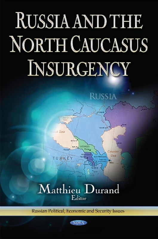 Russia & the North Caucus Insurgency (Russian Political, Economic, and Security Issues: Caucasus Region Political, Economic, and Security)