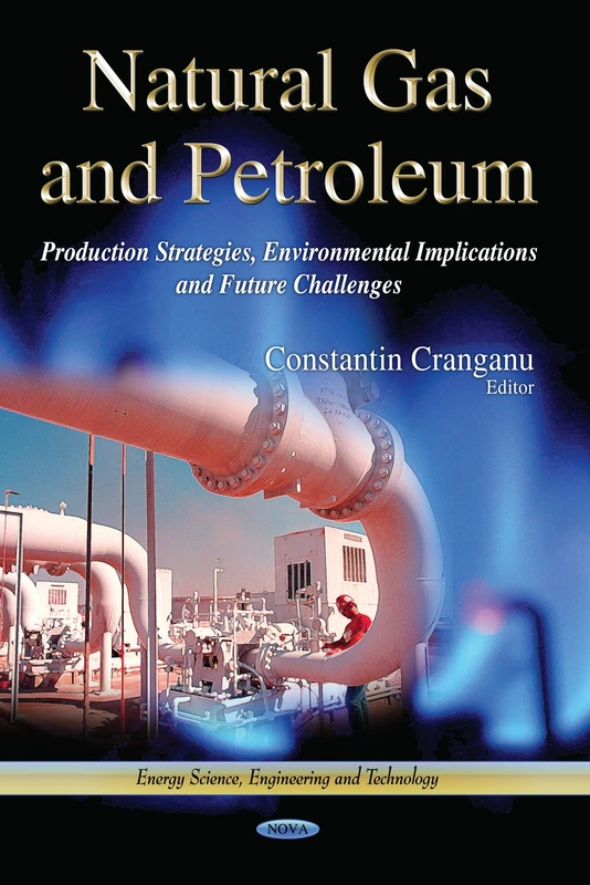 NATURAL GAS AND PETROLEUM: Production Strategies, Environmental Implications & Future Challenges (Energy Science, Engineering and Technology)