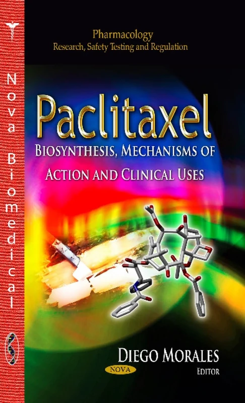 PACLITAXEL BIOSYNTHESIS: Biosynthesis, Mechanisms of Action & Clinical Uses (Pharmacology, Research, Safety Testing and Regulation)