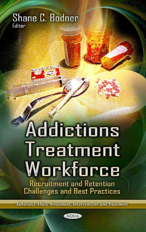 ADDICTIONS TREATMENT WORKFORCE: Recruitment & Retention Challenges & Best Practices (Substance Abuse Assessment, Interventions and Treatment)