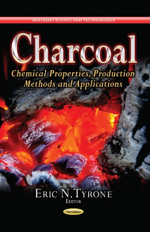 CHARCOAL CHEMICAL PROPERTIES: Chemical Properties, Production Methods & Applications (Materials Science and Technologies)