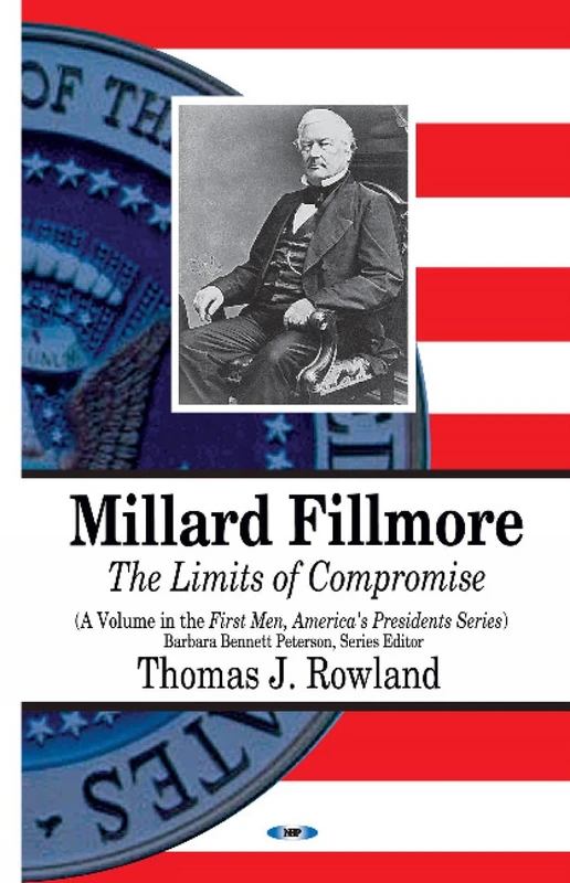 MILLARD FILLMORE: The Limits of Compromise (First Men, America's Presidents)